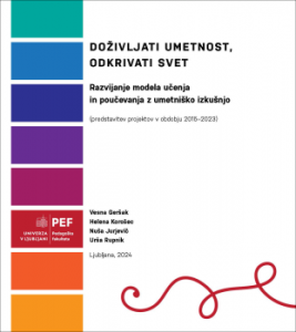 Naslovnica za Doživljati umetnost, odkrivati svet: Razvijanje modela učenja in poučevanja z umetniško izkušnjo (predstavitev projektov v obdobju 2015–2023)