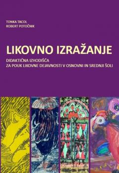 Naslovnica za Likovno izražanje: Didaktična izhodišča za pouk likovne dejavnosti v osnovni in srednji šoli