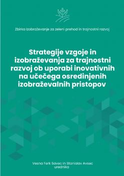 Cover for Strategije vzgoje in izobraževanja za trajnostni razvoj ob uporabi inovativnih na učečega osredinjenih izobraževalnih pristopov
