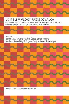 Cover for Učitelj v vlogi raziskovalca: akcijsko raziskovanje na področjih medpredmetnega povezovanja in vzgojne zasnove v javni šoli 