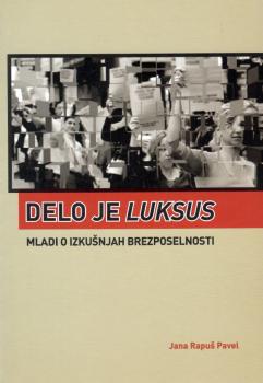 Cover for Delo je luksus: mladi o izkušnjah brezposelnosti