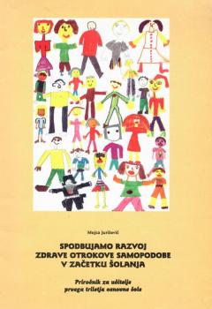 Cover for Spodbujajmo razvoj zdrave otrokove samopodobe v začetku šolanja: priročnik za učitelje prvega triletja osnovne šole